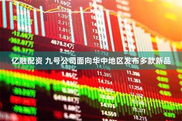 亿融配资 九号公司面向华中地区发布多款新品